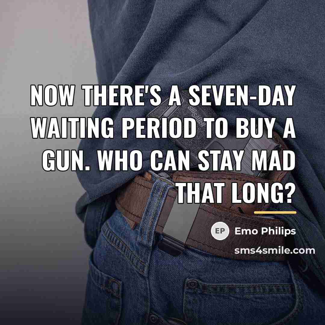 “Now there's a seven-day waiting period to buy a gun.…” quote by Emo Philips