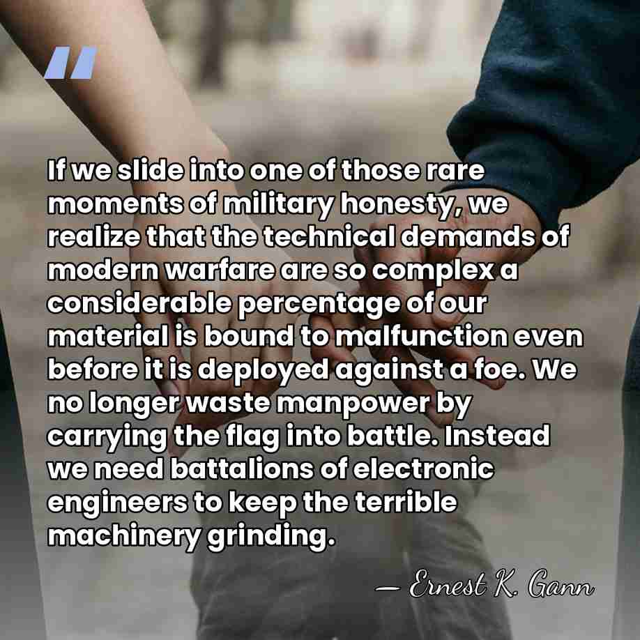 If we slide into one of those rare moments of military honesty,&hellip; - Ernest K. Gann
