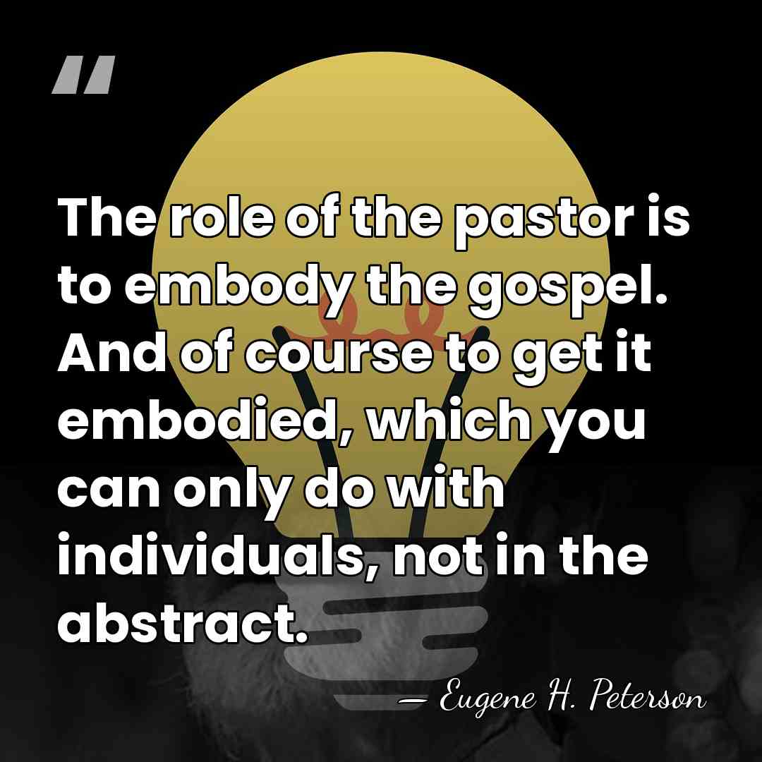 The role of the pastor is to embody the gospel. And of&hellip; - Eugene H. Peterson