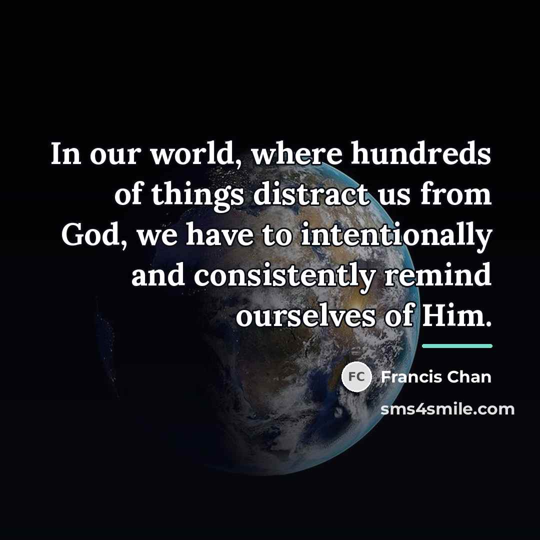 “In our world, where hundreds of things distract us from…” quote by Francis Chan