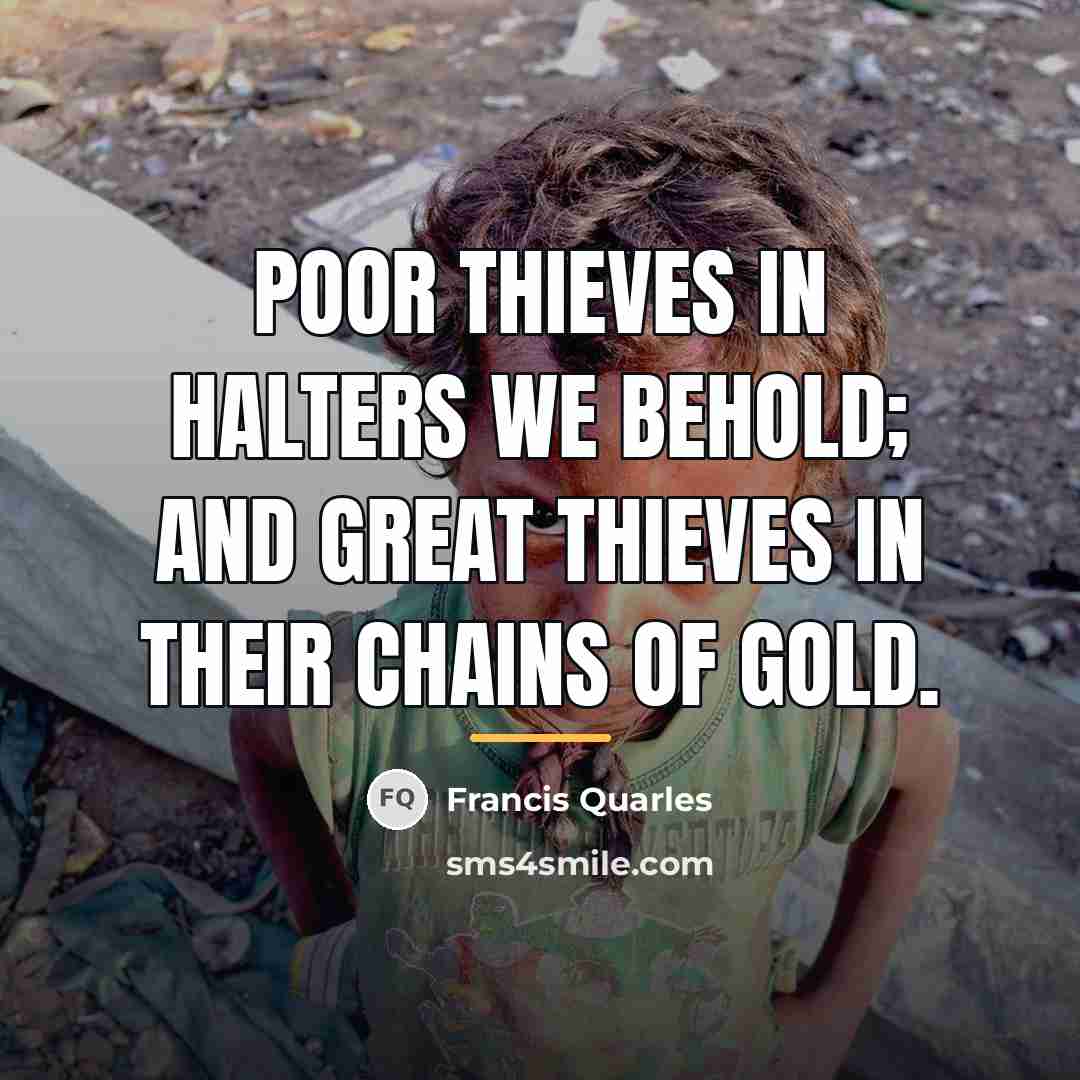“Poor thieves in halters we behold; And great thieves in…” quote by Francis Quarles