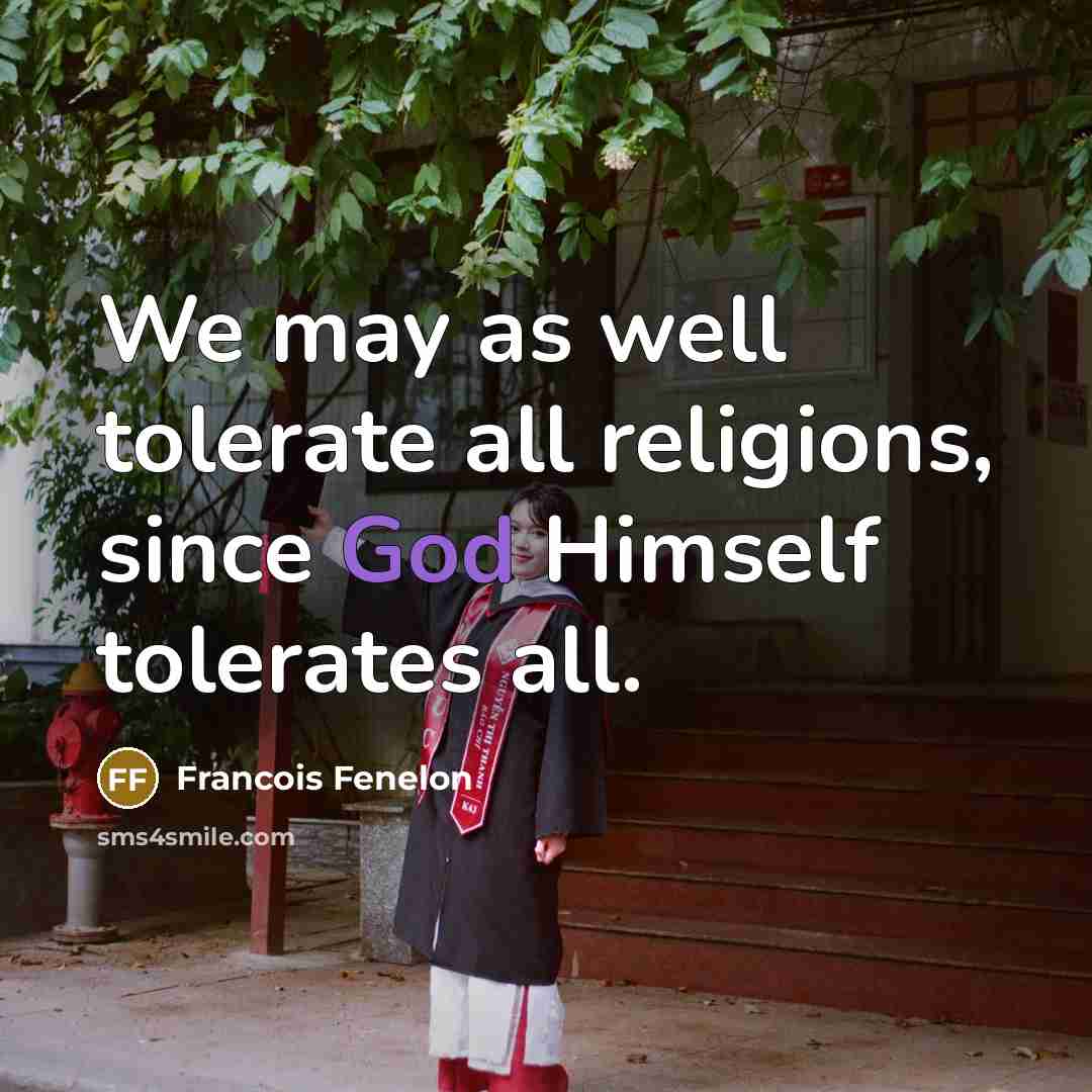 “We may as well tolerate all religions, since God Himself…” quote by Francois Fenelon