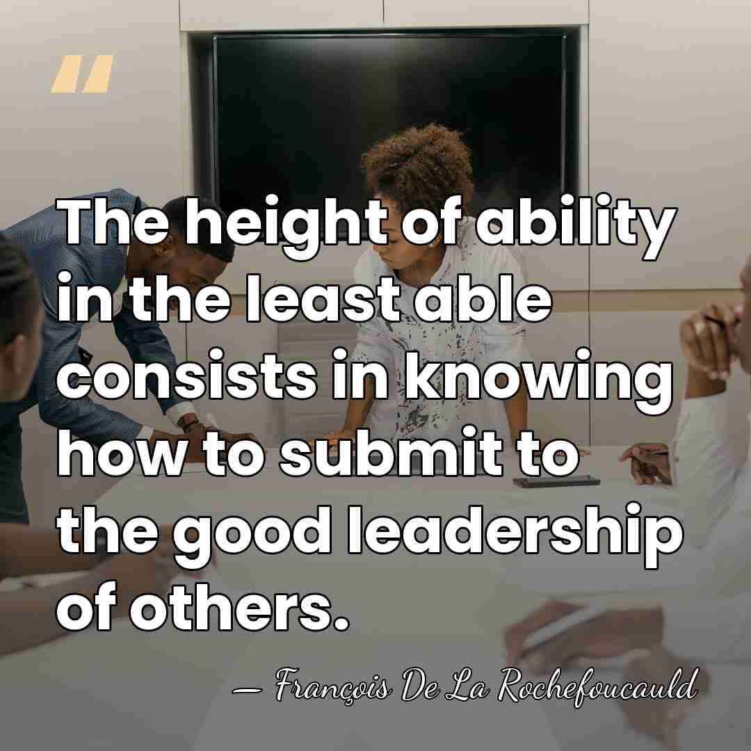 The height of ability in the least able consists in knowing how&hellip; - Francois de La Rochefoucauld
