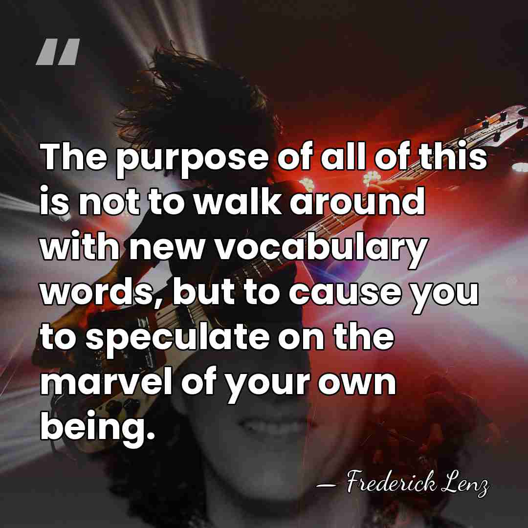 The purpose of all of this is not to walk around with&hellip; - Frederick Lenz