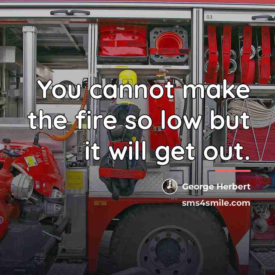 “You cannot make the fire so low but it will…” quote by George Herbert