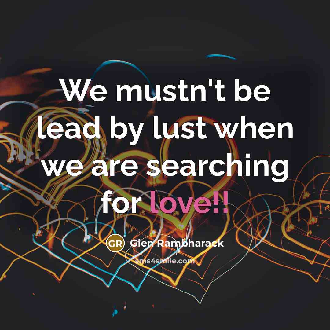 “We mustn't be lead by lust when we are searching…” quote by Glen Rambharack