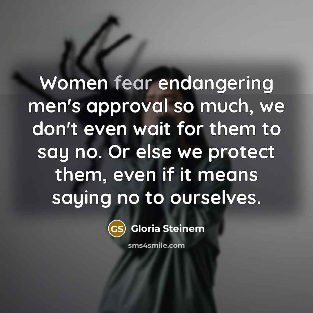 “Women fear endangering men's approval so much, we don't even…” quote by Gloria Steinem