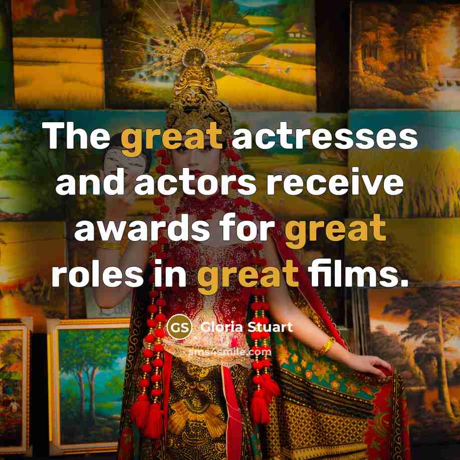 “The great actresses and actors receive awards for great roles…” quote by Gloria Stuart