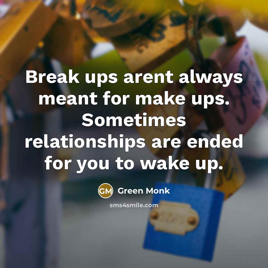 “Break ups arent always meant for make ups. Sometimes relationships…” quote by Green Monk