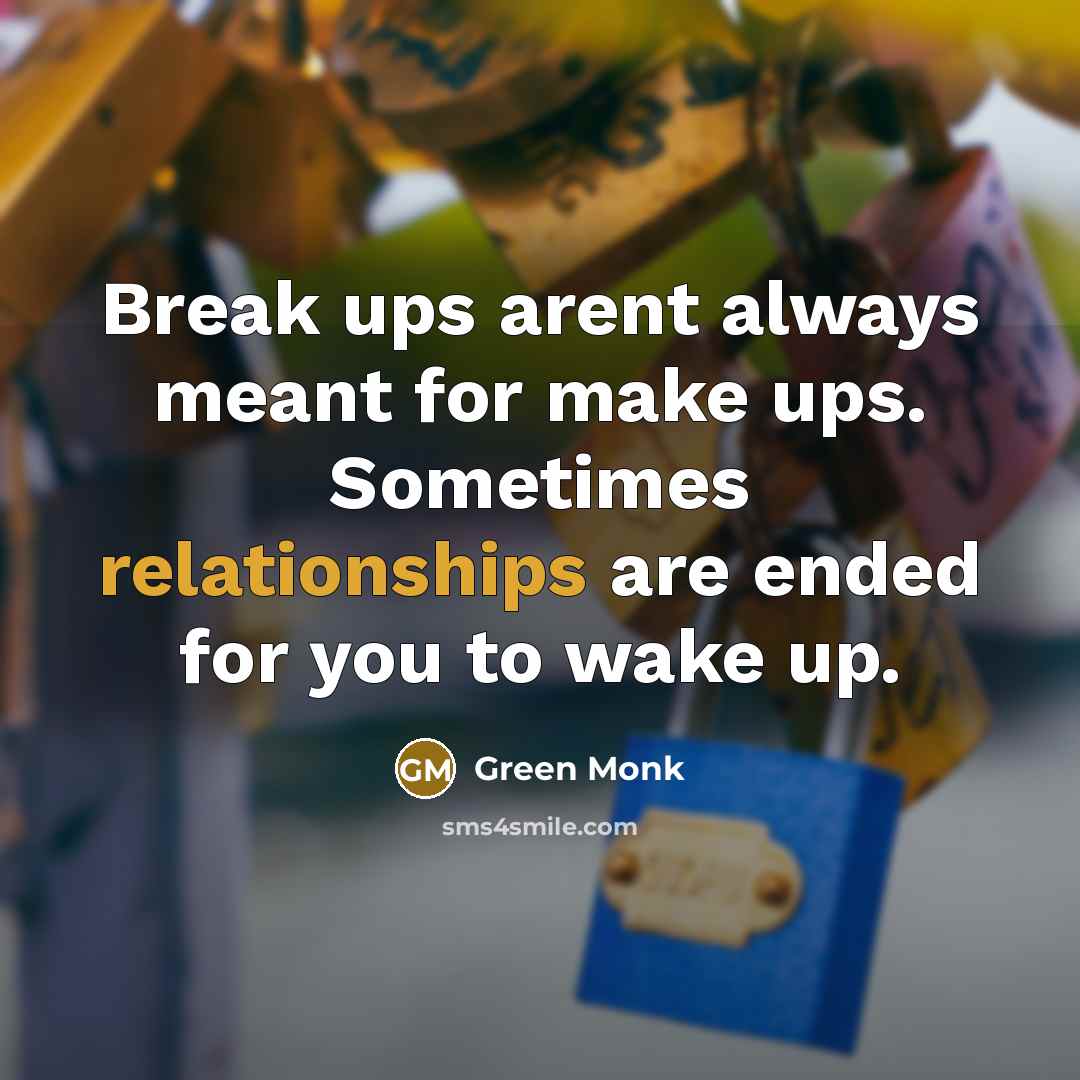 “Break ups arent always meant for make ups. Sometimes relationships are ended for you to wake up.” quote by Green Monk