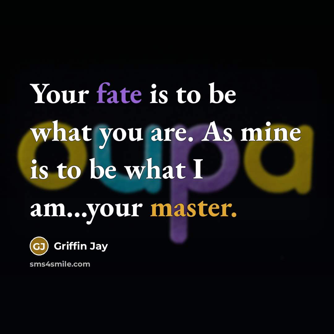 “Your fate is to be what you are. As mine…” quote by Griffin Jay