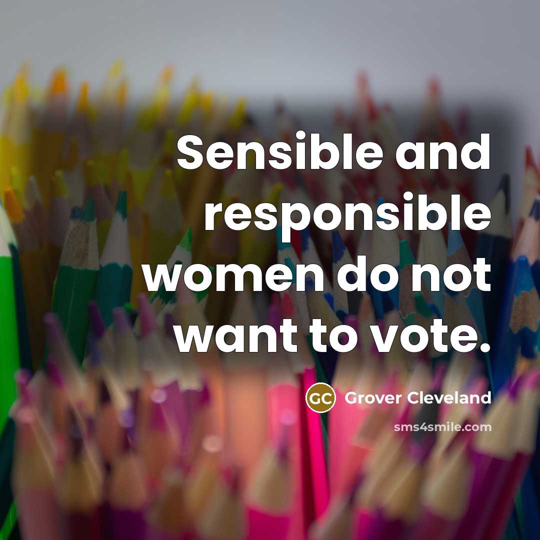 “Sensible and responsible women do not want to vote.…” quote by Grover Cleveland