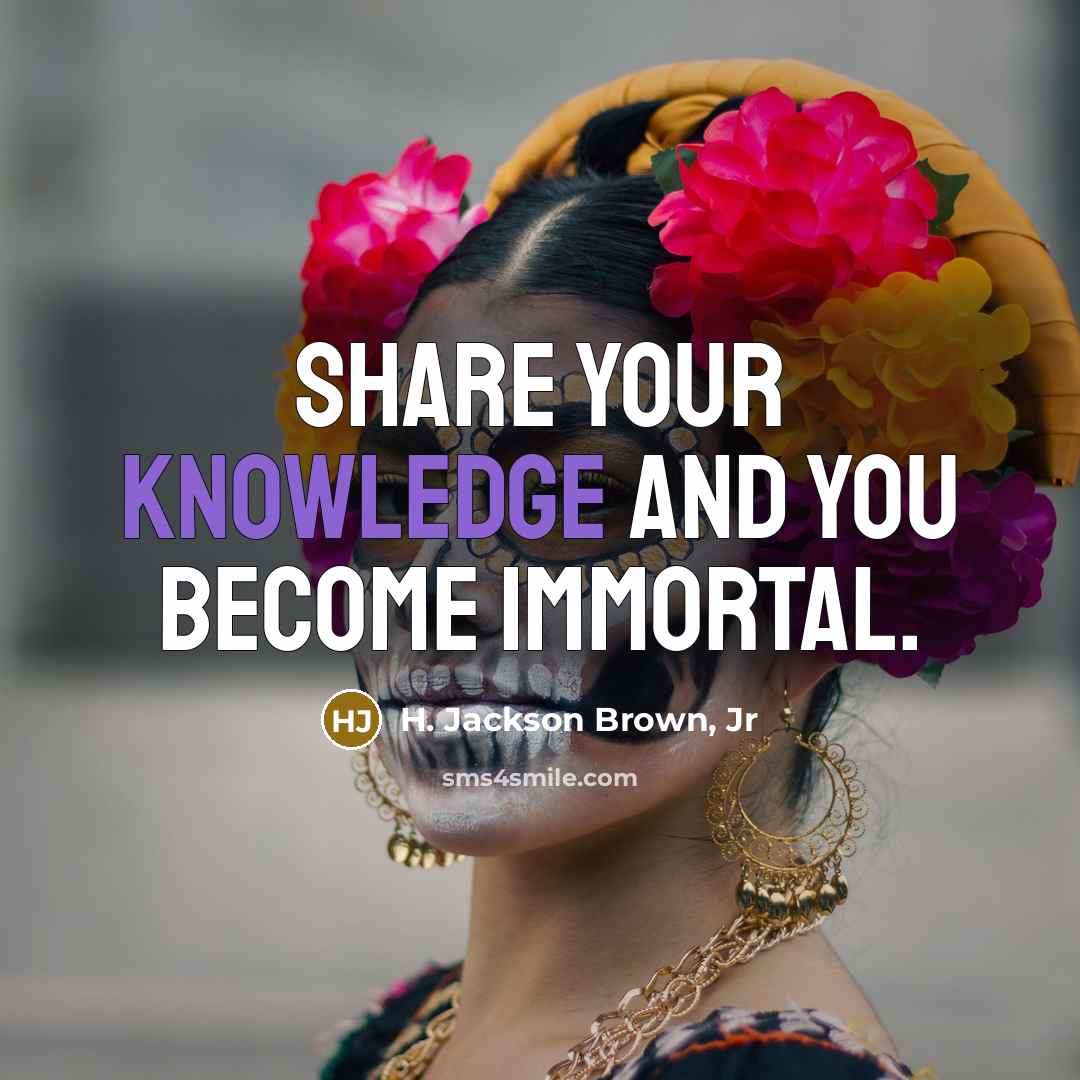 “Share your knowledge and you become immortal.…” quote by H. Jackson Brown, Jr