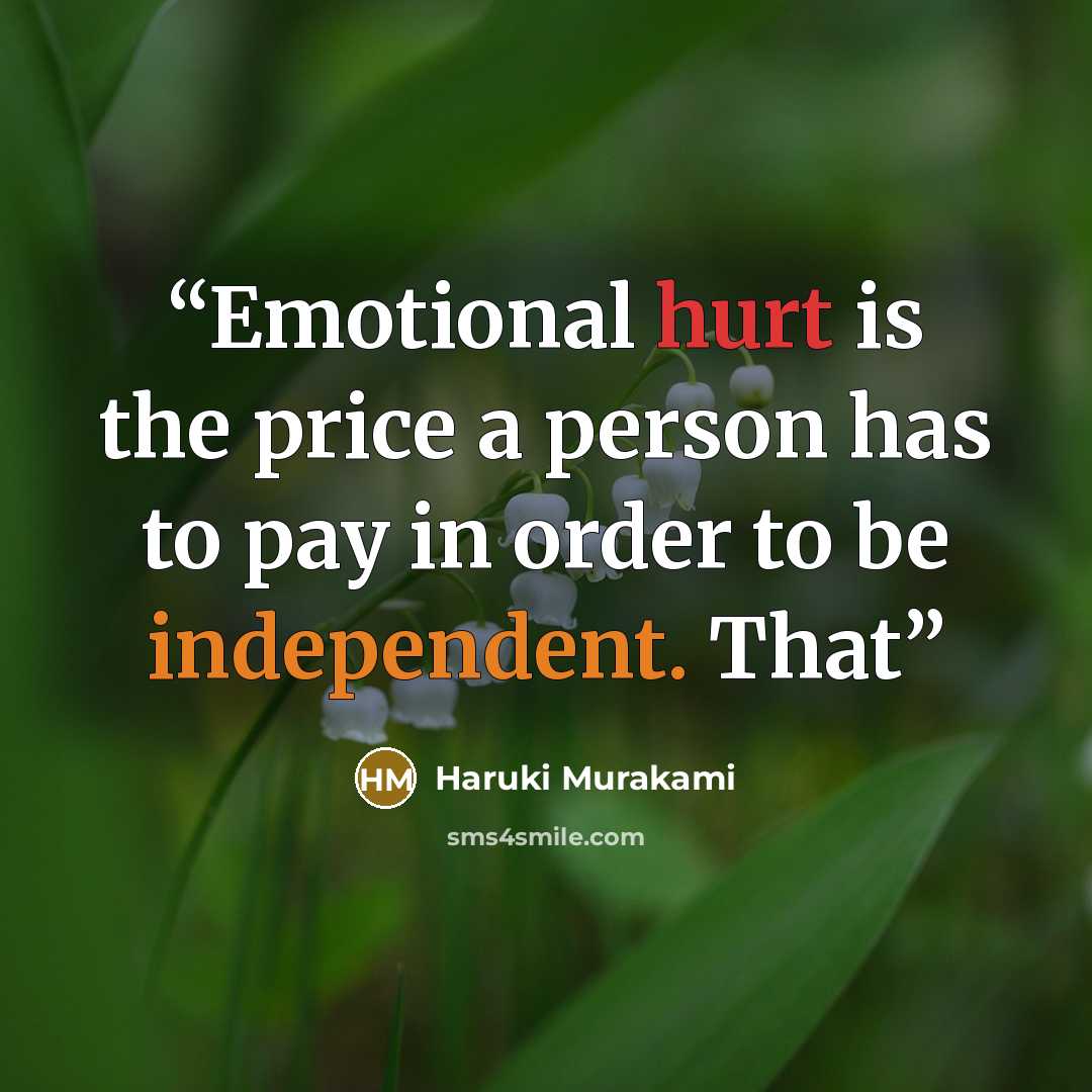 “Emotional hurt is the price a person has to pay in order to be independent. That” quote by Haruki Murakami