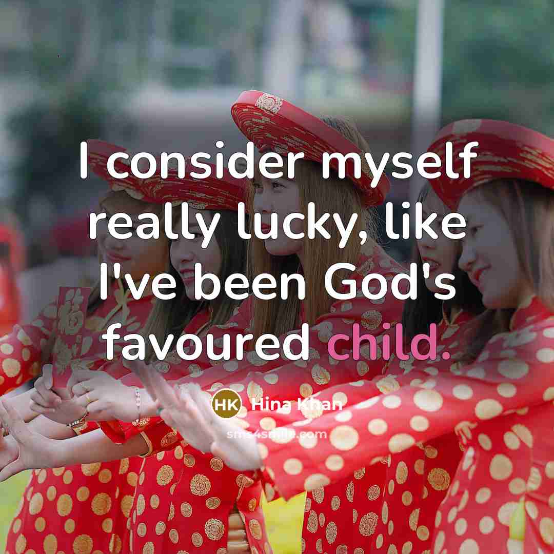 “I consider myself really lucky, like I've been God's favoured…” quote by Hina Khan