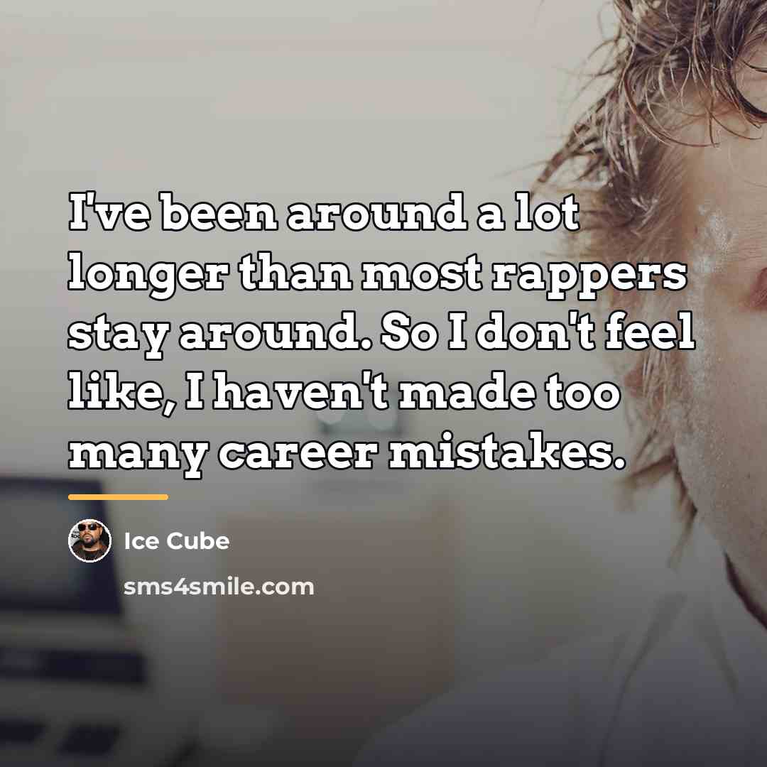 “I've been around a lot longer than most rappers stay…” quote by Ice Cube
