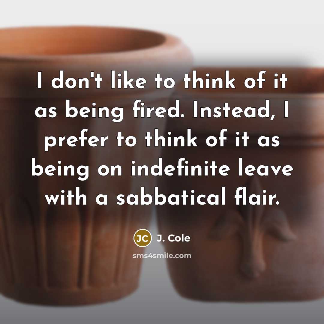“I don't like to think of it as being fired.…” quote by J. Cole