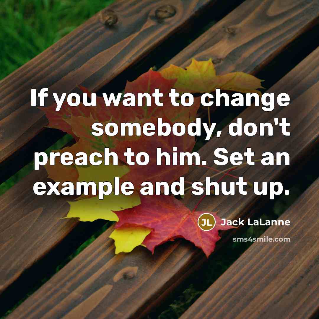 “If you want to change somebody, don't preach to him.…” quote by Jack LaLanne