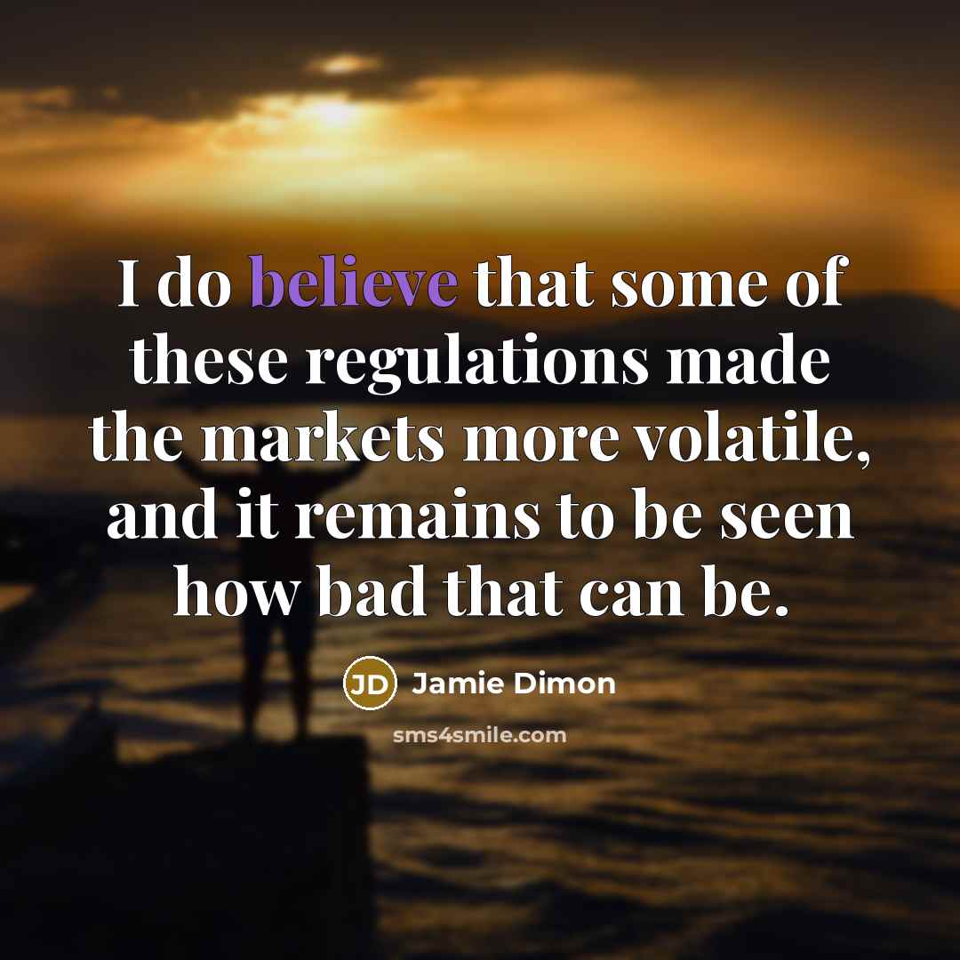 “I do believe that some of these regulations made the…” quote by Jamie Dimon