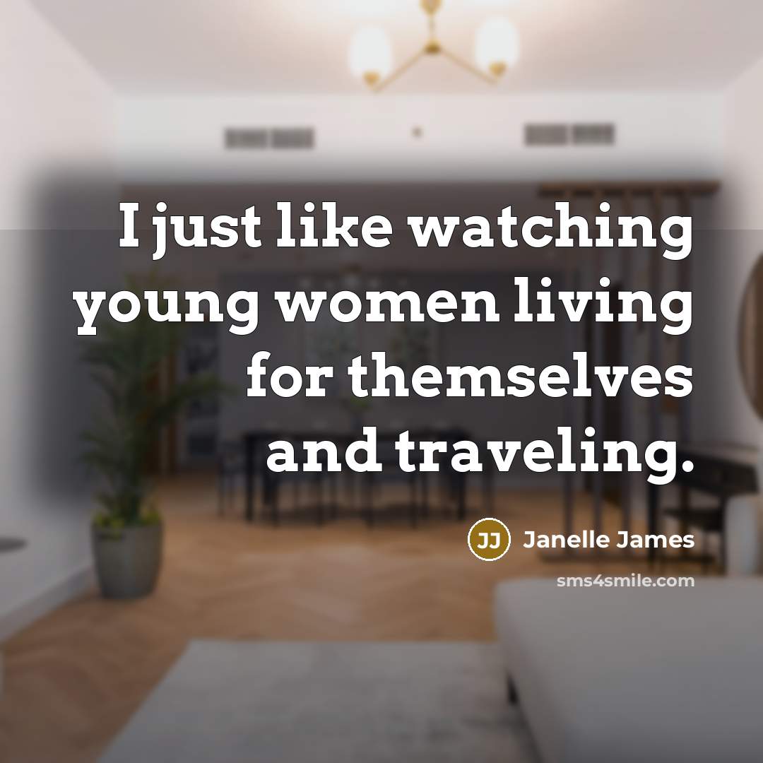 “I just like watching young women living for themselves and…” quote by Janelle James