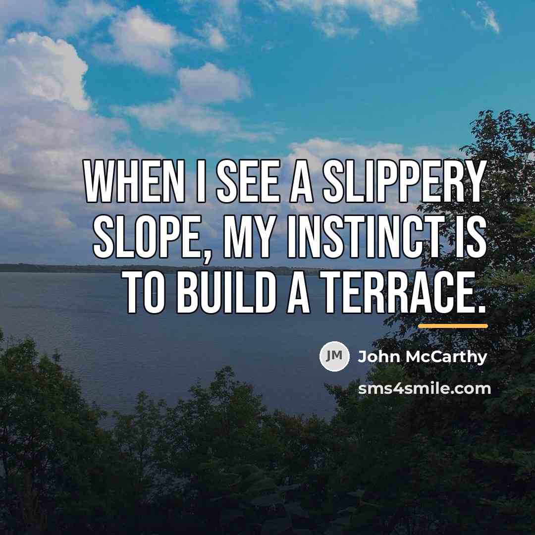 “When I see a slippery slope, my instinct is to…” quote by John McCarthy