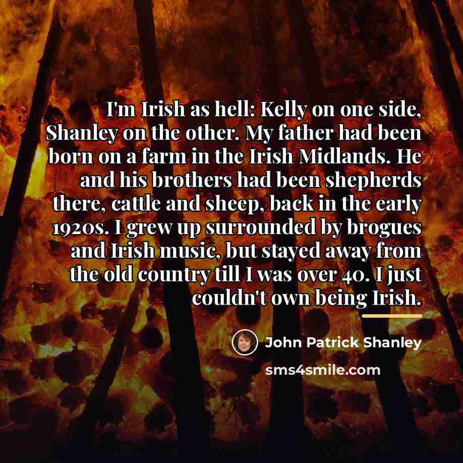 “I'm Irish as hell: Kelly on one side, Shanley on…” quote by John Patrick Shanley