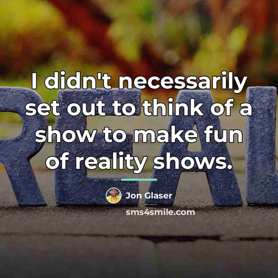 “I didn't necessarily set out to think of a show…” quote by Jon Glaser