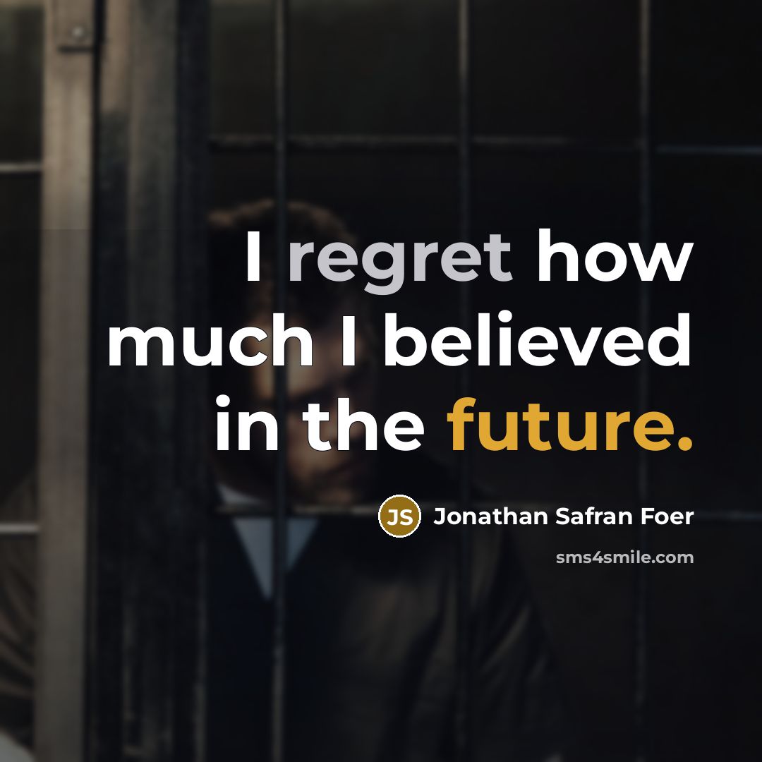 “I regret how much I believed in the future.…” quote by Jonathan Safran Foer