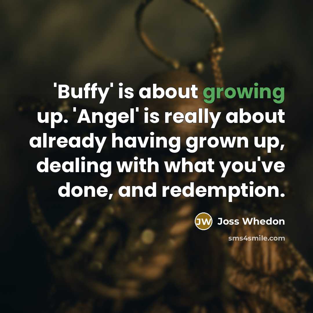 “'Buffy' is about growing up. 'Angel' is really about already…” quote by Joss Whedon