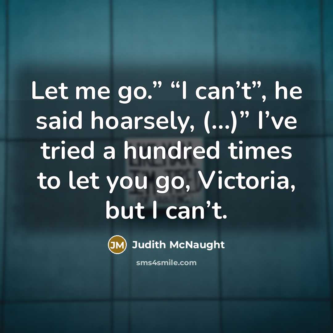“Let me go.” “I can’t”, he said hoarsely, (…)” I’ve…” quote by Judith McNaught