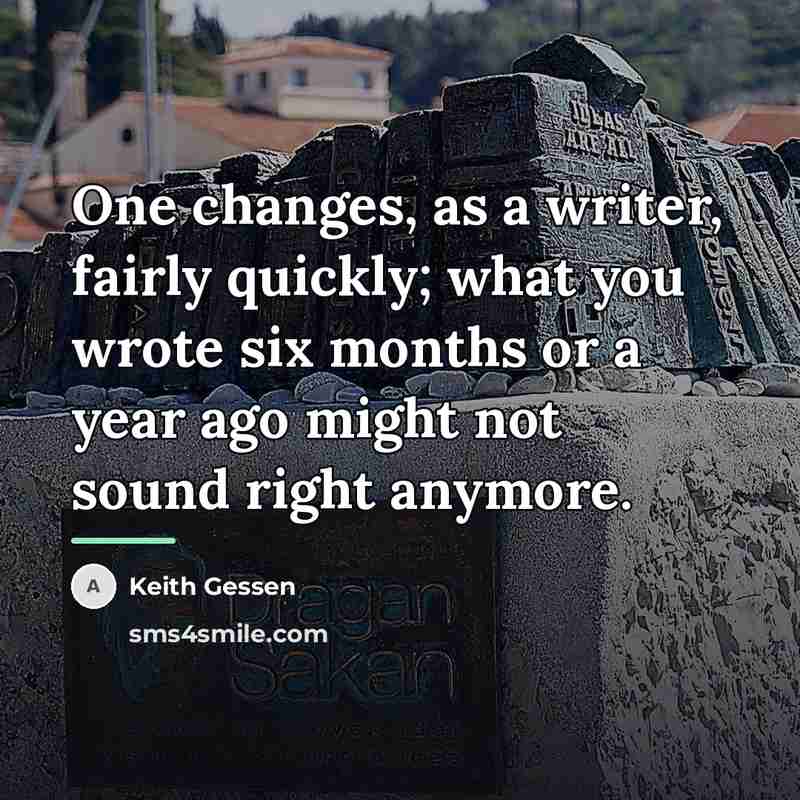 “One changes, as a writer, fairly quickly; what you wrote…” quote by Keith Gessen