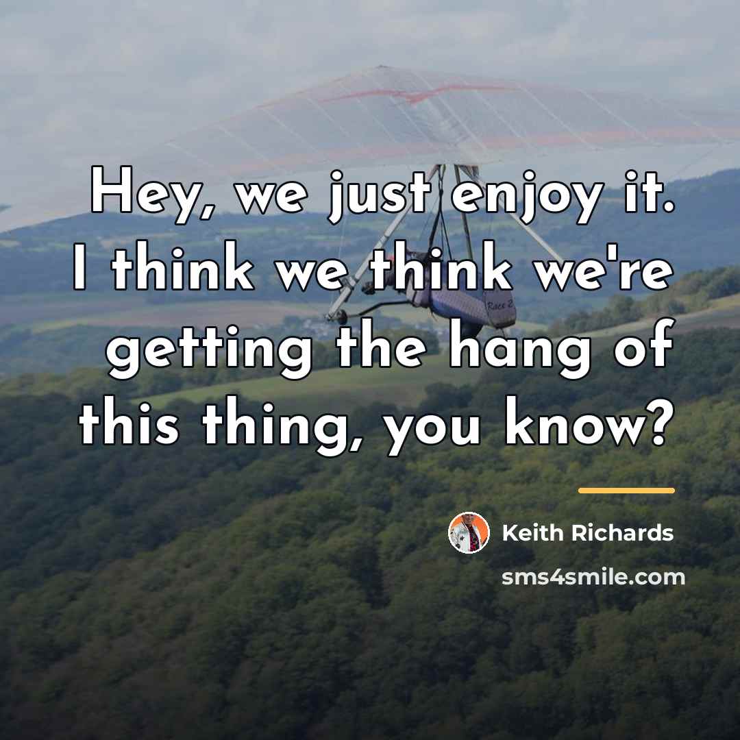 “Hey, we just enjoy it. I think we think we're…” quote by Keith Richards