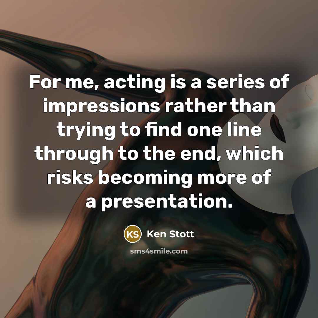 “For me, acting is a series of impressions rather than…” quote by Ken Stott