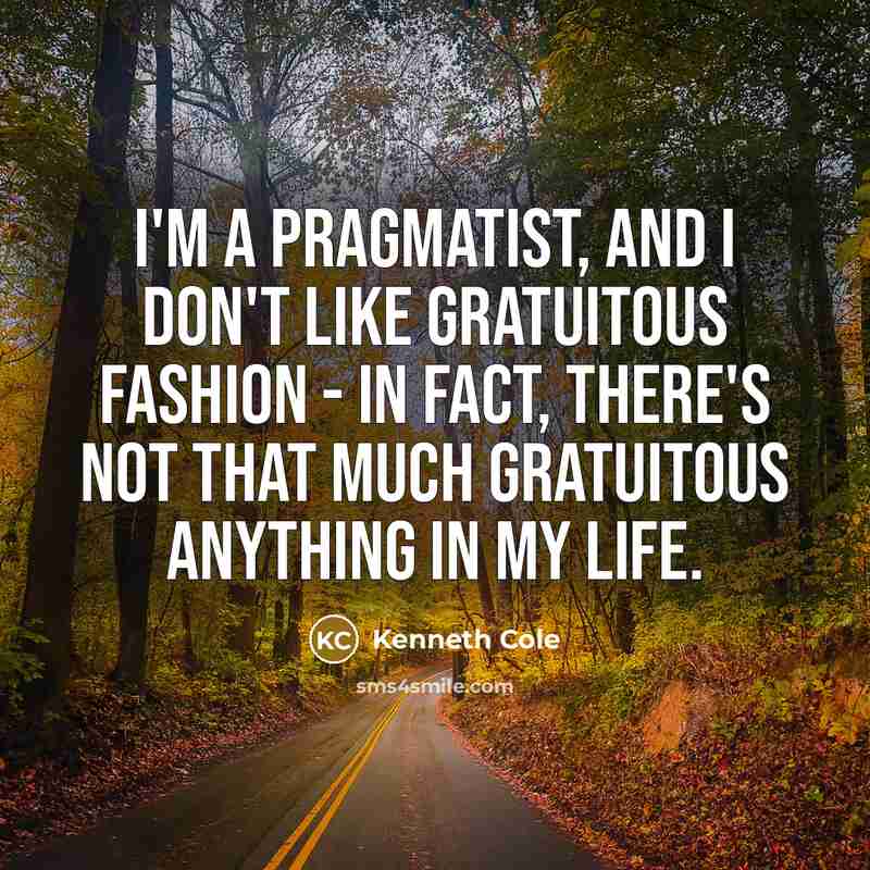 “I'm a pragmatist, and I don't like gratuitous fashion -…” quote by Kenneth Cole