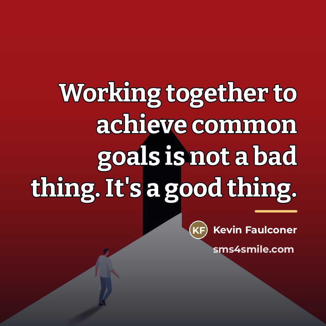 “Working together to achieve common goals is not a bad…” quote by Kevin Faulconer