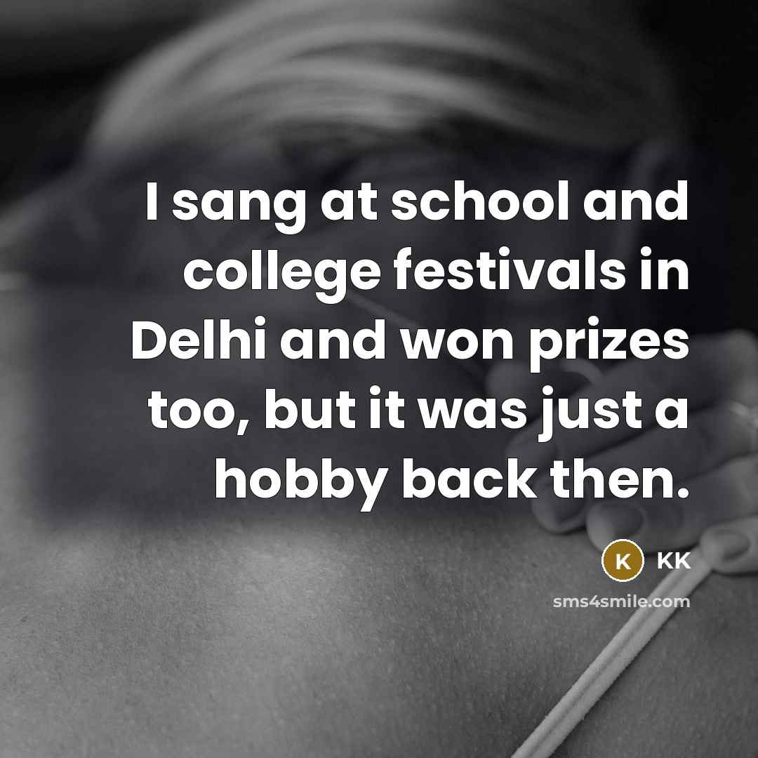 “I sang at school and college festivals in Delhi and…” quote by KK