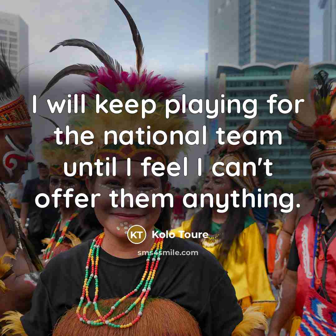 “I will keep playing for the national team until I…” quote by Kolo Toure