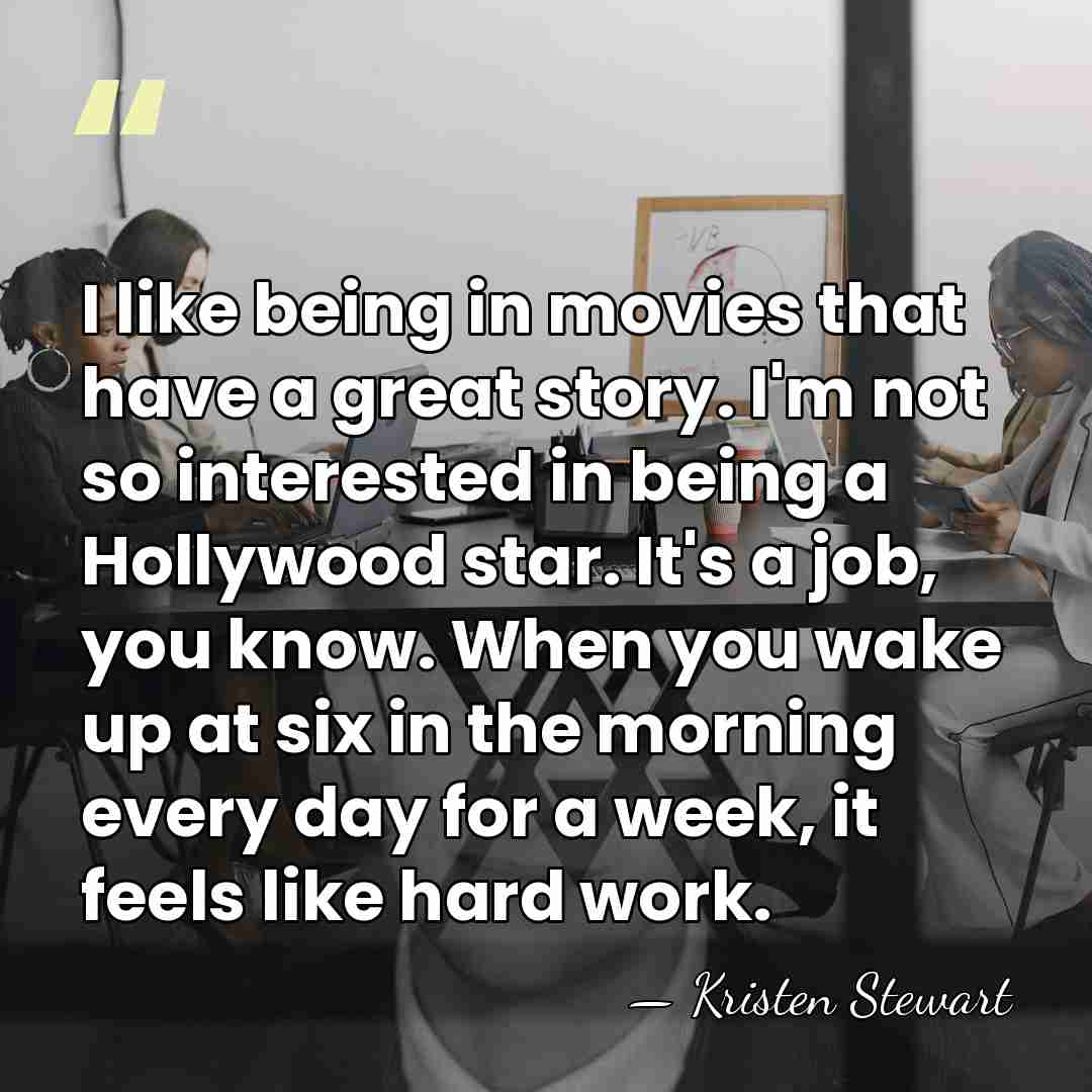 I like being in movies that have a great story. I'm not&hellip; - Kristen Stewart