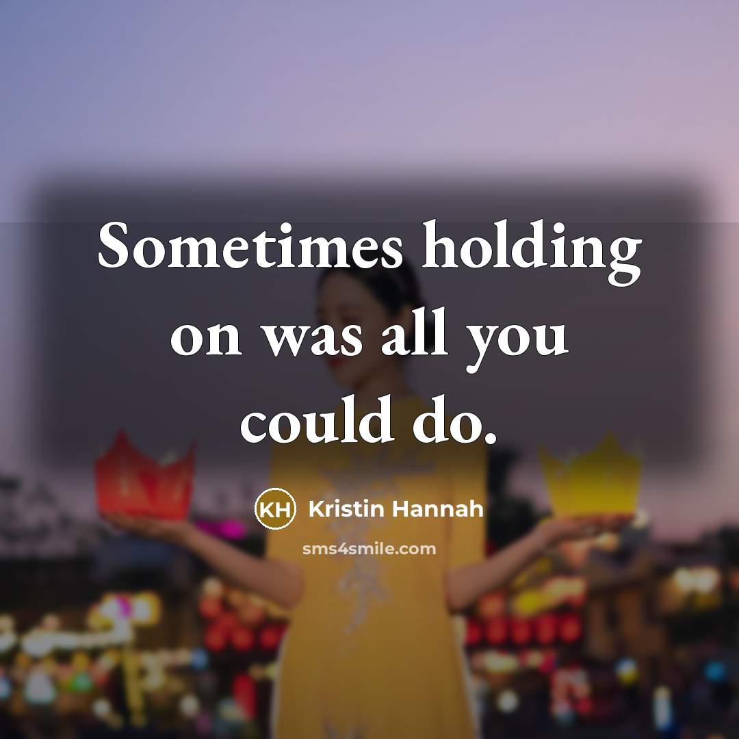 “Sometimes holding on was all you could do.…” quote by Kristin Hannah