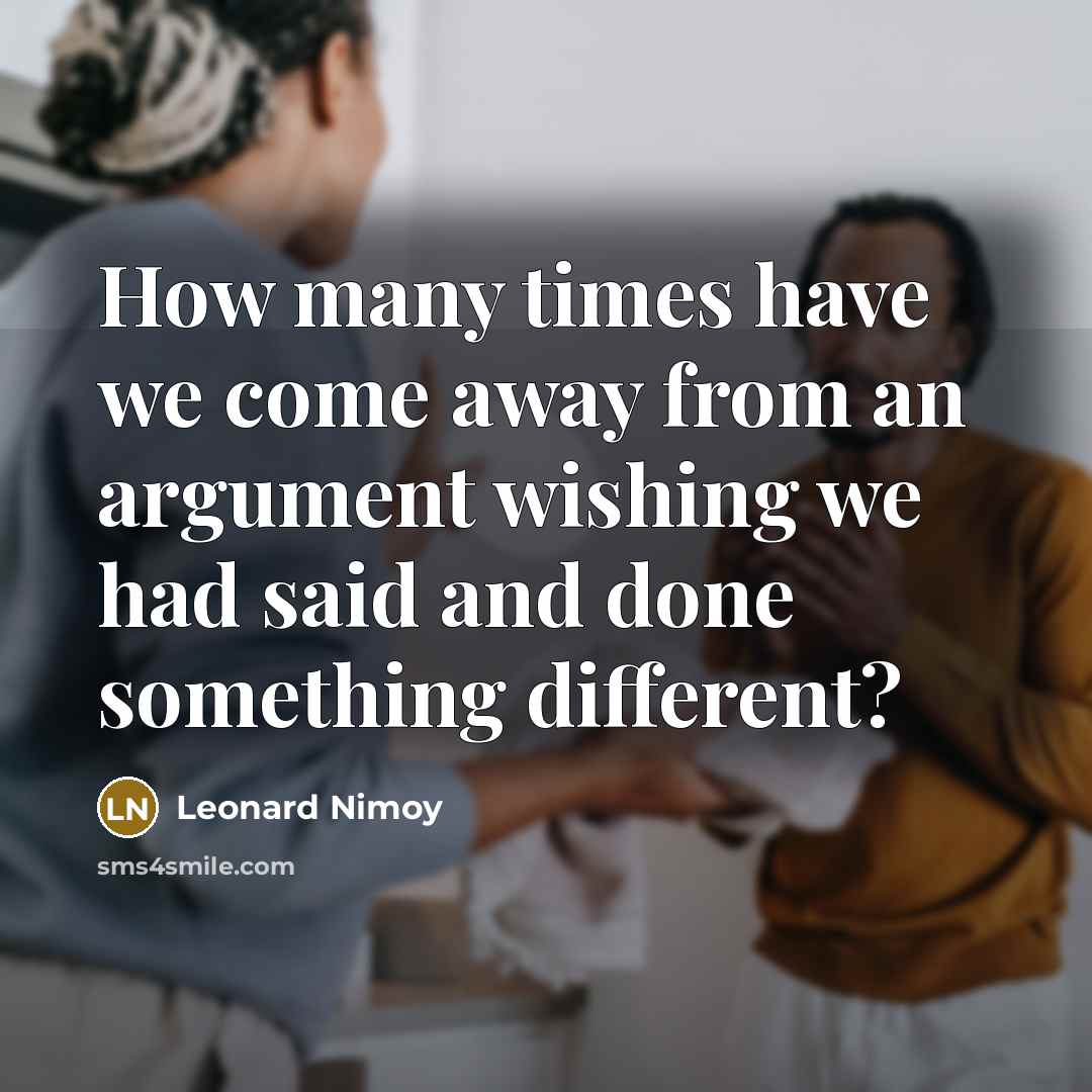 “How many times have we come away from an argument…” quote by Leonard Nimoy