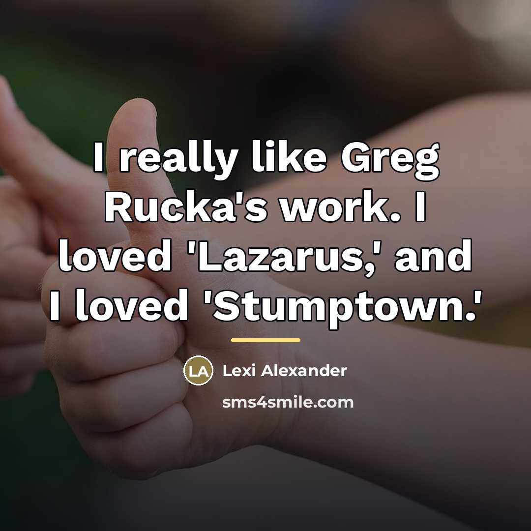 “I really like Greg Rucka's work. I loved 'Lazarus,' and…” quote by Lexi Alexander