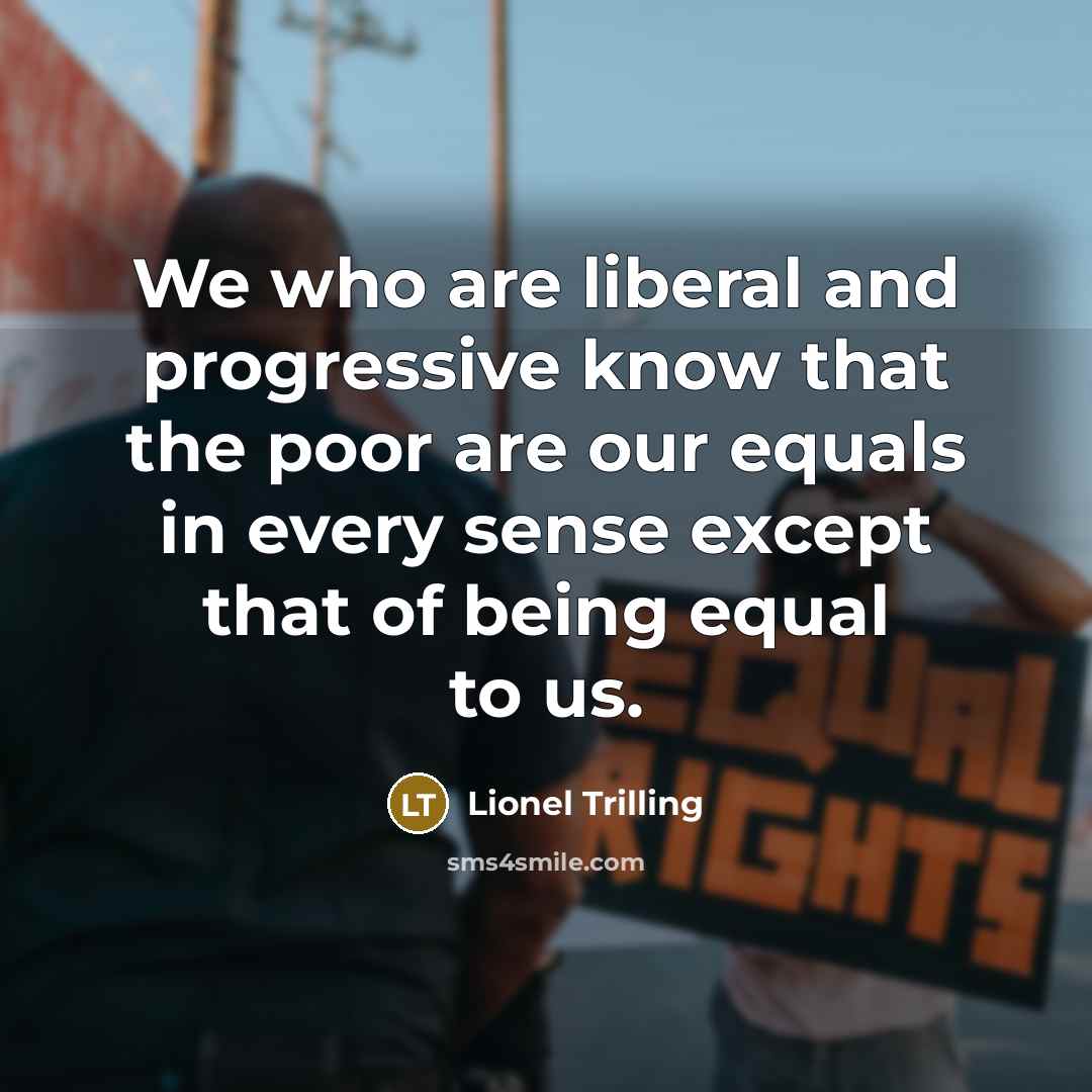 “We who are liberal and progressive know that the poor…” quote by Lionel Trilling