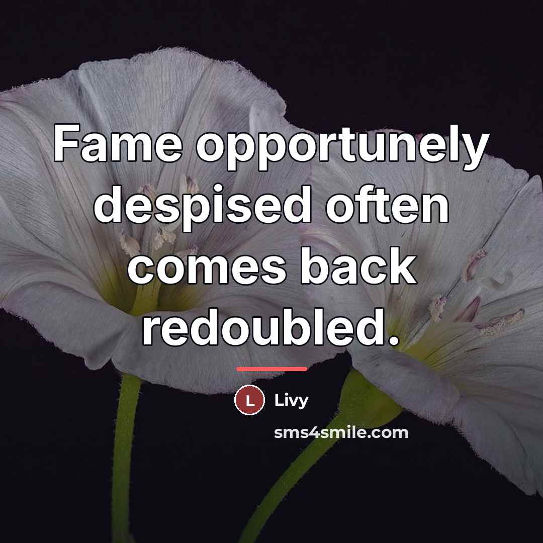 “Fame opportunely despised often comes back redoubled.…” quote by Livy