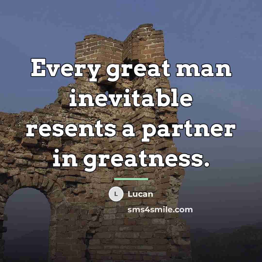 “Every great man inevitable resents a partner in greatness.…” quote by Lucan