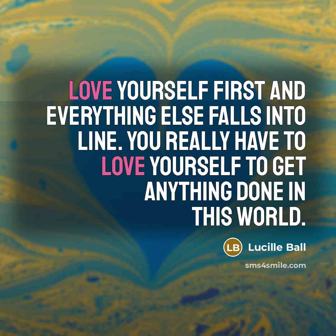 “Love yourself first and everything else falls into line. You…” quote by Lucille Ball