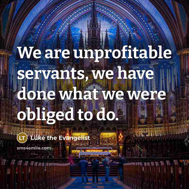“We are unprofitable servants, we have done what we were…” quote by Luke the Evangelist