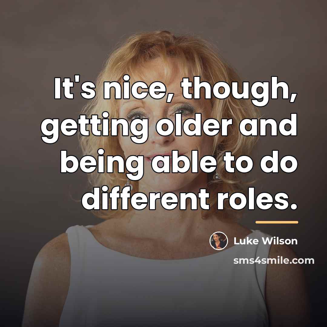 “It's nice, though, getting older and being able to do…” quote by Luke Wilson