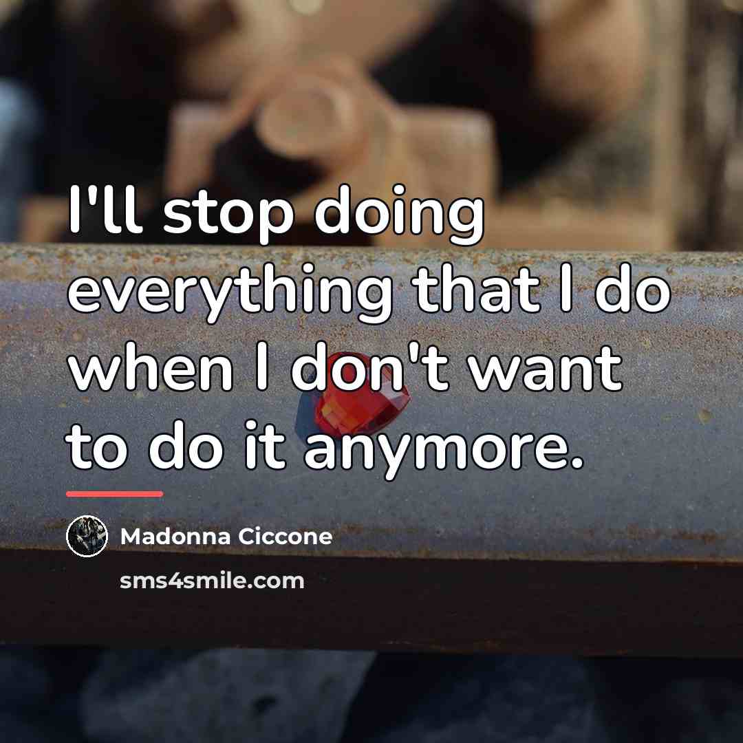 “I'll stop doing everything that I do when I don't…” quote by Madonna Ciccone