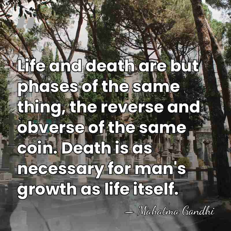 Life and death are but phases of the same thing, the reverse&hellip; - Mahatma Gandhi