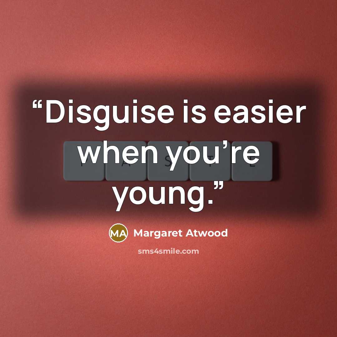 “Disguise is easier when you’re young.” quote by Margaret Atwood